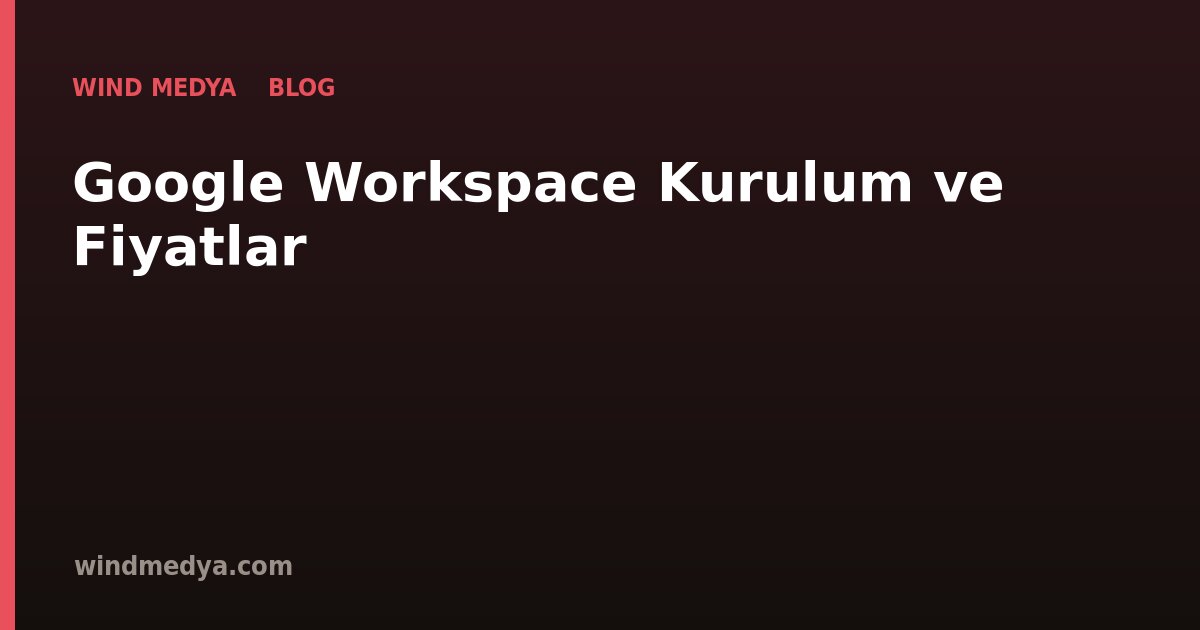 Google Workspace Kurulum ve Fiyatları