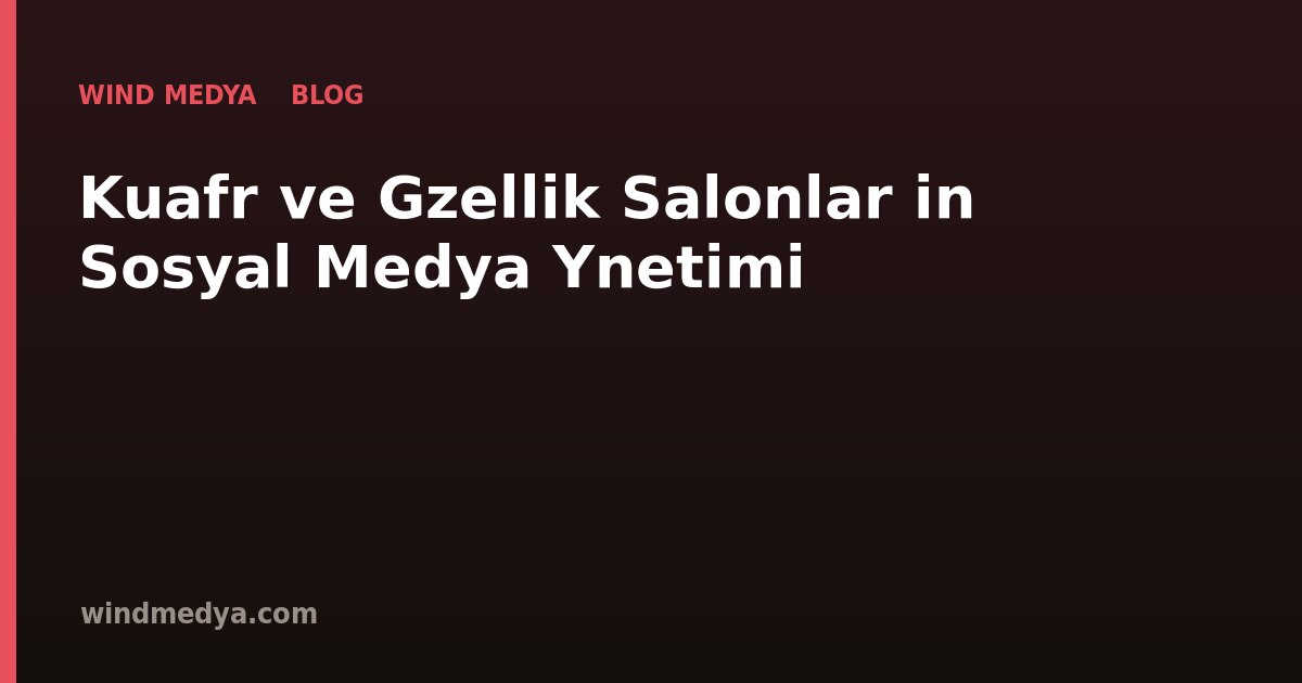 Kuaför ve Güzellik Salonları İçin Sosyal Medya Yönetimi