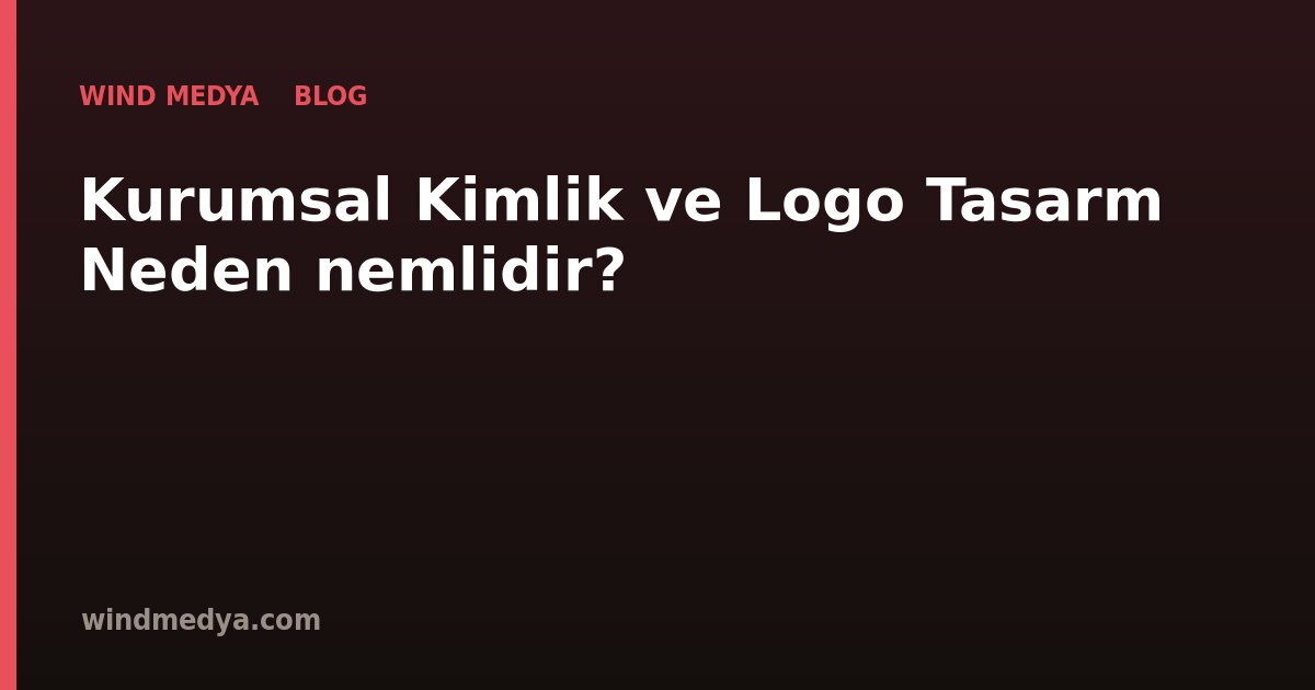 Kurumsal Kimlik ve Logo Tasarımı Neden Önemlidir?