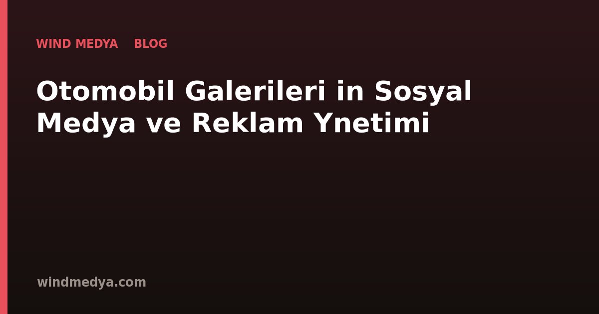 Otomobil Galerileri İçin Sosyal Medya ve Reklam Yönetimi