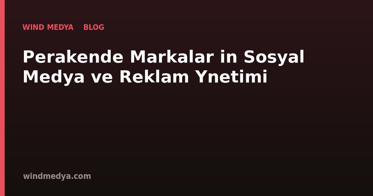 Perakende Markaları İçin Sosyal Medya ve Reklam Yönetimi