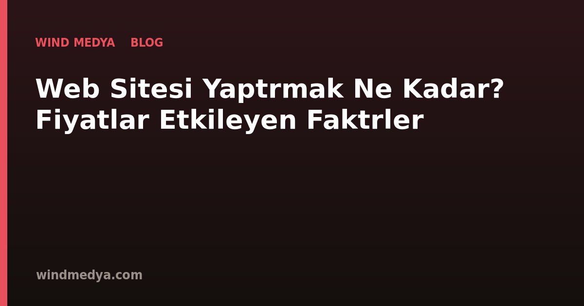 Web Sitesi Yaptırmak Ne Kadar? Fiyatları Etkileyen Faktörler
