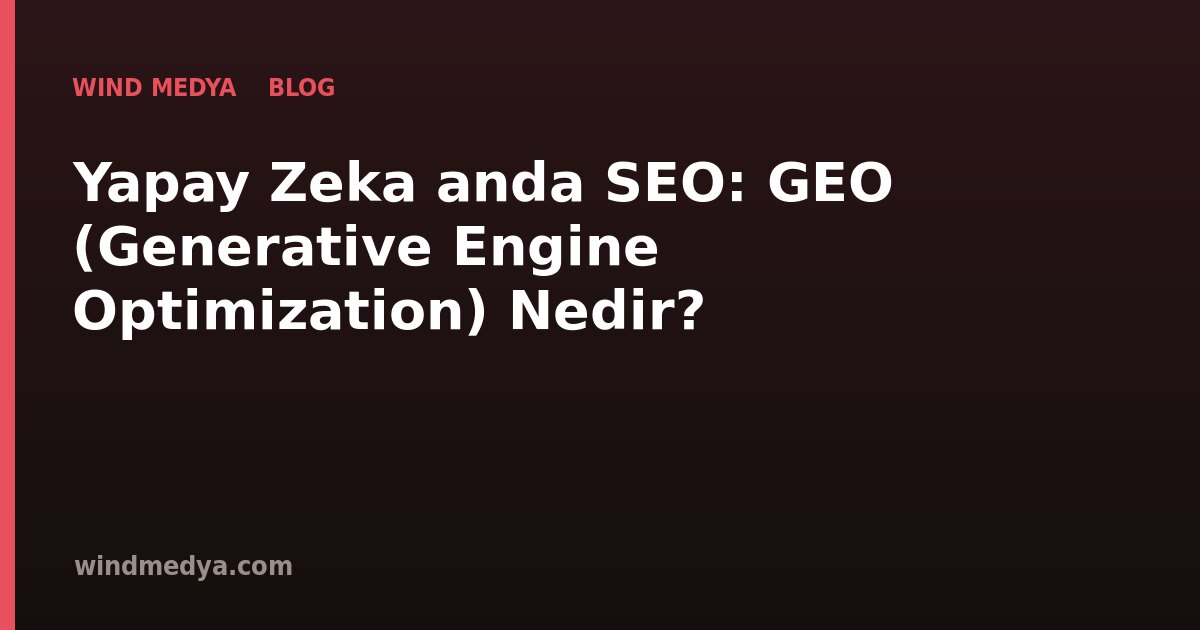 Yapay Zeka Çağında SEO: GEO (Generative Engine Optimization) Nedir?